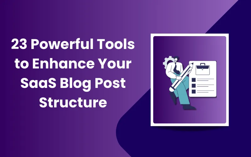 23 Powerful Tools to Enhance Your SaaS Blog Post Structure